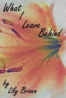 What I Leave Behind 1493776290 Book Cover