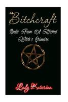 Bitchcraft: Spells from a Wicked Witch's Grimoire 1984048619 Book Cover