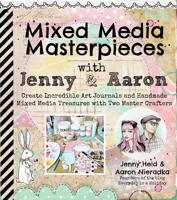 Mixed Media Masterpieces with Jenny & Aaron: Create Incredible Art Journals and Handmade Mixed Media Treasures with Two Master Crafters 1624140289 Book Cover