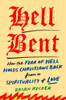 Hellbent: How the Fear of Hell Holds Christians Back from a Spirituality of Love