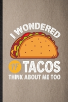 I Wondered If Tacos Think About Me Too: Lined Notebook For Mexico Taco Keep Fit. Funny Ruled Journal For Healthy Lifestyle. Unique Student Teacher ... Planner Great For Home School Office Writing 1710778458 Book Cover