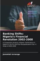 Banking Shifts: Nigeria's Financial Revolution 2002-2008: A Comparative Analysis of Banks’ Performance in Nigeria in the Pre and Post Recapitalization Eras: A Study of 2002-2008 (Italian Edition) 6208653096 Book Cover