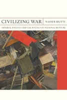 Civilizing War: Imperial Politics and the Poetics of National Rupture 0810136023 Book Cover