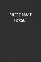 Shit I Can't Forget: Sarcastic Black Blank Lined Journal - Funny Gift Notebook 1088963889 Book Cover