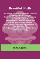 Beautiful Shells: Their Nature, Structure, And Uses Familiarly Explained; With Directions For Collecting, Cleaning, And Arranging Them In The Cabinet; ... Them; And Explanations Of The Meanings Of T 9369051783 Book Cover