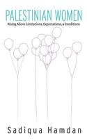Palestinian Women: Rising Above Limitations, Expectations & Conditions 0615768156 Book Cover