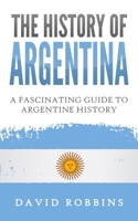 The History of Argentina: A Fascinating Guide to Argentine History 1698603231 Book Cover