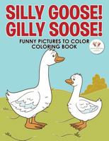 Silly Goose! Gilly Soose! Funny Pictures to Color Coloring Book 1683765176 Book Cover