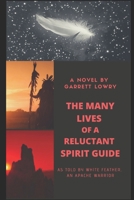 The Many Lives of a Reluctant Spirit Guide: as told by White Feather, an Apache warrior B084FYCKVR Book Cover