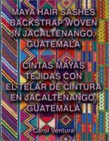 Maya Hair Sashes Backstrap Woven in Jacaltenango, Guatemala / Cintas mayas tejidas con el telar de cintura en Jacaltenango, Guatemala 0972125310 Book Cover