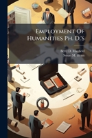 Employment Of Humanities Ph. D.'s: A Departure From Traditional Jobs... 1279731966 Book Cover