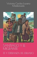 SANTIAGO Y EL MIGRANTE: FE Y ESPERANZA DEL EXILIADO (Spanish Edition) B0FF3BVS27 Book Cover