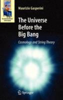 The Universe Before the Big Bang: Cosmology and String Theory (Astronomers' Universe) 3540744193 Book Cover