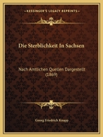 Die Sterblichkeit in Sachsen: Nach Amtlichen Quellen Dargestellt 1161130365 Book Cover