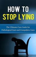 How to Stop Lying: The Ultimate Cure Guide for Pathological Liars and Compulsive Liars 1507845006 Book Cover