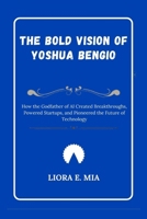 The bold Vision of Yoshua Bengio: How the Godfather of AI Created Breakthroughs, Powered Startups, and Pioneered the Future of Technology B0GMCWLYT9 Book Cover