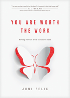 You Are Worth the Work : Moving Forward from Trauma to Faith 1641582642 Book Cover