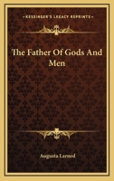 The Father Of Gods And Men 1425337775 Book Cover