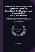 Hand-Atlas Der Chirurgischen Operationslehre Mit Einschluss Der Chirurgischen Anatomie Und Instrumentenlehre: Deutsche Original-Ausgabe Enthaltend 113 in Paris in Stahl Gestochene Original-Tafeln Samm 1378352521 Book Cover