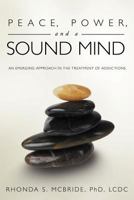 Peace, Power, and a Sound Mind: An Emerging Approach in the Treatment of Addictions 1452540438 Book Cover