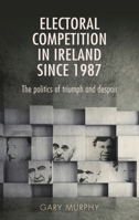 Electoral competition in Ireland since 1987 0719097665 Book Cover