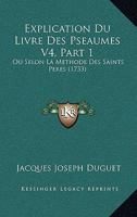 Explication Du Livre Des Pseaumes V4, Part 1: Ou Selon La Methode Des Saints Peres (1733) 1120194652 Book Cover