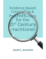 Evidence Based Counselling & Psychotherapy for the 21st Century Practitioner 1804557331 Book Cover