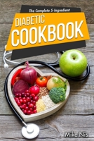 The Complete 5-Ingredient Diabetic Cookbook: Simple and Easy Recipes for Busy People on Diabetic Diet with 4-Week Meal Plan 1703126300 Book Cover