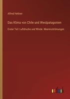 Das Klima von Chile und Westpatagonien: Erster Teil: Luftdrucke und Winde. Meeresströmungen 3368652591 Book Cover