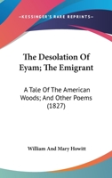 The Desolation Of Eyam; The Emigrant: A Tale Of The American Woods; And Other Poems 1275676391 Book Cover