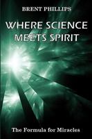 Where Science Meets Spirit: The Formula for Miracles 0980239400 Book Cover