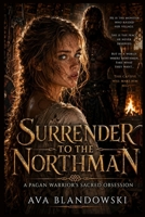 SURRENDER TO THE NORTHMAN: A Pagan Warrior's Sacred Obsession B0H5VMYNQ2 Book Cover