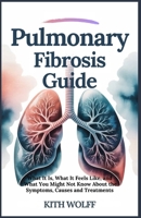 Pulmonary Fibrosis: Guide What It Is, What It Feels Like, and What You Might Not Know About the Symptoms, Causes, and Treatments B0FHP6JQV7 Book Cover