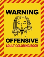 Warning Offensive Adult Coloring Book: Funny Tasteless Curse Words and Profane Swearing Phrases for Relaxation and Stress Relief for Those Who Love Dirty, Obscene and Vulgar Colouring Gag Gifts B08FP25KCF Book Cover