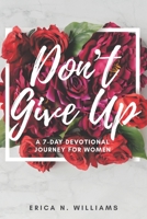 Don't Give Up : A 7-Day Devotional Journey for Women 0578522306 Book Cover