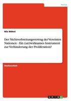 Der Nichtverbreitungsvertrag der Vereinten Nationen - Ein (un)wirksames Instrument zur Verhinderung der Proliferation? 3656330735 Book Cover