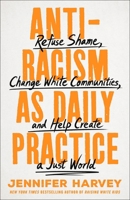 Antiracism as Daily Practice: Refuse Shame, Change White Communities, and Help Create a Just World 1250286700 Book Cover