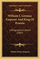 William I, German Emperor and King of Prussia 1104530619 Book Cover