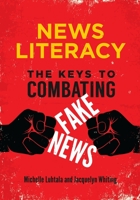 News Literacy: The Keys to Combating Fake News 1440861528 Book Cover