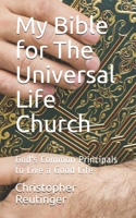My Bible for The Universal Life Church: God's Common Principals to Live a Good Life B08M8PKCMB Book Cover