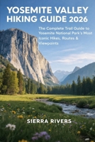 YOSEMITE VALLEY HIKING GUIDE 2026: The Complete Trail Guide to Yosemite National Park’s Most Iconic Hikes, Routes & Viewpoints (WanderPeak Adventure Guides) B0GGCF5BQV Book Cover