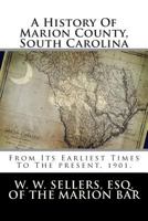 A history of Marion county, South Carolina, from its earliest times to the present, 1901 1015459471 Book Cover