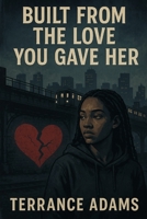 Built From The Love You Gave Her (Sisters) B0FLF2HWWR Book Cover