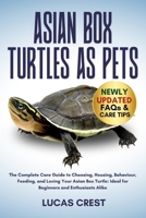 ASIAN BOX TURTLES AS PETS: The Complete Care Guide to Choosing, Housing, Behaviour, Feeding, and Loving Your Asian Box Turtle: Ideal for Beginners and Enthusiasts Alike B0FR2HZJ1B Book Cover