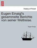 Eugen Einaigl's gesammelte Berichte von seiner Weltreise. 1241353506 Book Cover