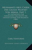 Muhammed Abul Casem Der Grosse Prophet Von Mekka, Part 1: Ein Seitenstuck Zur Naturlichen Geschichte Des Grossen Lehrers Von Nazareth (1802) 1160750084 Book Cover