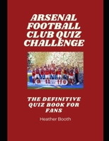 Arsenal Football Club Quiz Challenge: The Definitive Quiz Book forF ans B0FGJ77SHH Book Cover