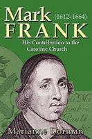 Mark Frank: (1612-1644) His Contribution to the Caroline Church 160494109X Book Cover
