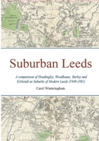 Suburban Leeds: A comparison of Headingley, Woodhouse, Burley and Kirkstall as Suburbs of Modern Leeds (1949-1981) 1838494359 Book Cover