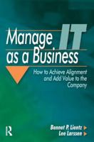 Manage IT as a Business: How to Achieve Alignment and Add Value to the Company 0750678259 Book Cover